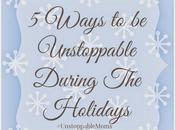 Ways Unstoppable During Holidays!