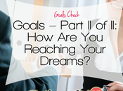 Goals Part Reaching Your Dreams?