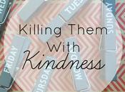 Killing Them With Kindness..