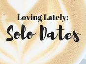 Loving Lately: Solo Dates