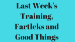 Last Week’s Training, Fartleks Good Things