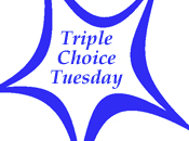 Triple Choice Tuesday