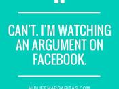 Can’t. Watching Argument Facebook Right Now.