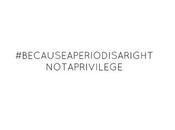 #becauseaperiodisarightnotaprivilege