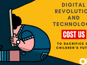 “Digital Revolution” Technology Cost Sacrifice Children’s Future?