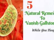 Natural Remedies Vanish Gallstones While Sleep