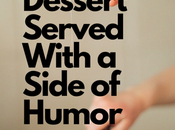 Dessert Served With Side Humor!