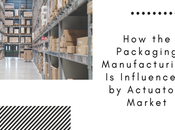 Packaging Manufacturing Influenced Actuators Market