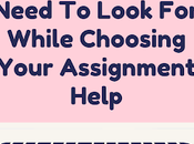 Features Need Look While Choosing Your Assignment Help