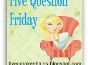 Five Question Friday…