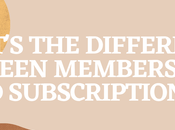 What’s Difference Between Memberships Subscriptions?