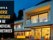 Ways Reverse Mortgage Beneficial Retirees