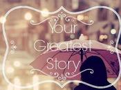 What Your Greatest Story?