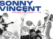 Listen Sonny Vincent's Album "Primitive 1969-1976" Right Here Now!