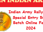 Indian Army Rally Special Entry 56th Batch Online Form 2024