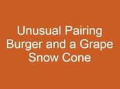 Unusual Pairing: Experiencing Burger Grape Snow Cone Together