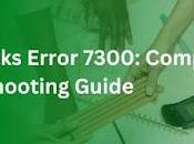 QuickBooks Error 7300: Comprehensive Troubleshooting Guide