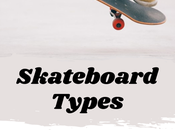 Skateboard Types: Find Perfect Ride