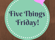 Five Things Friday {#2} Nostalgia Edition