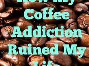 Whatnot Wednesday: Coffee Addiction Ruined Life