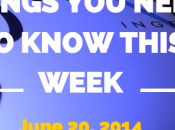 Things Need Know This Week June 2014