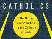 Patricia Miller's Good Catholics: Battle Over Abortion Catholic Church Concluding Excerpts Reflections